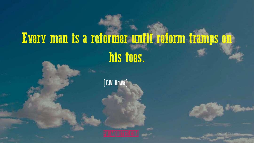 E.W. Howe Quotes: Every man is a reformer