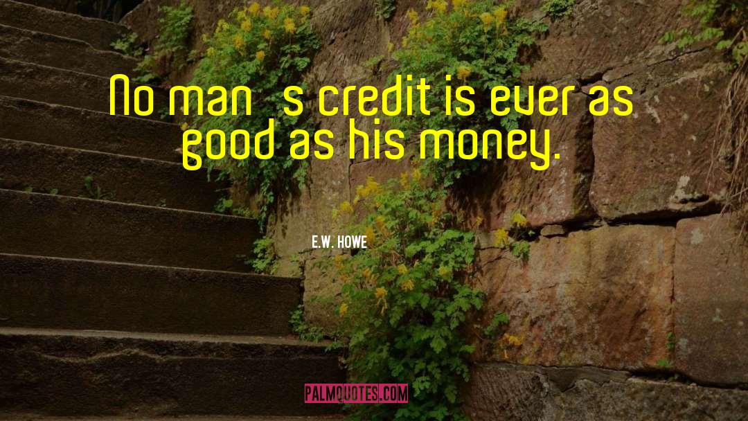 E.W. Howe Quotes: No man's credit is ever