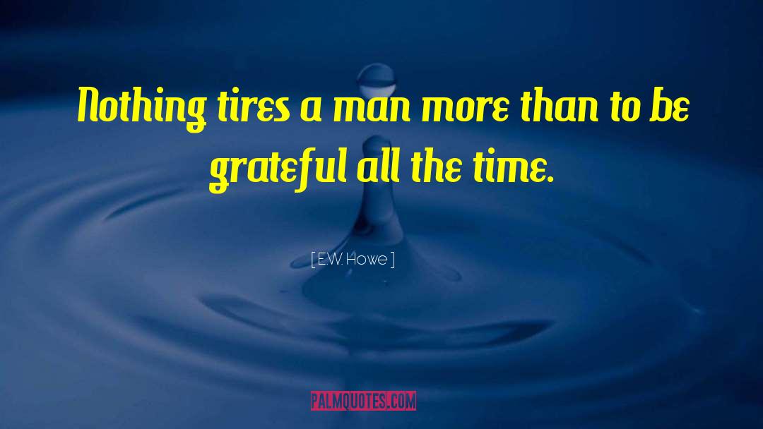 E.W. Howe Quotes: Nothing tires a man more