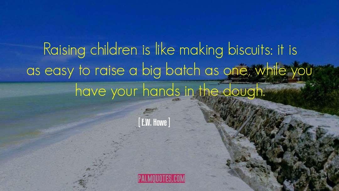 E.W. Howe Quotes: Raising children is like making