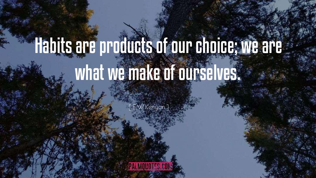 E.W. Kenyon Quotes: Habits are products of our