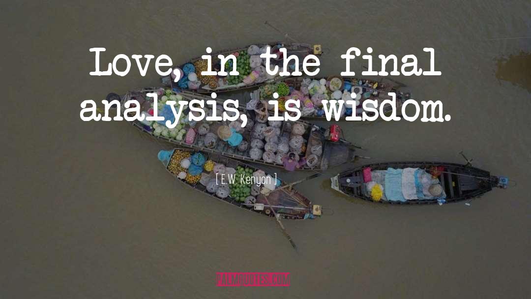 E.W. Kenyon Quotes: Love, in the final analysis,