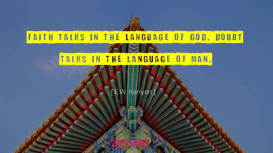 E.W. Kenyon Quotes: Faith talks in the language