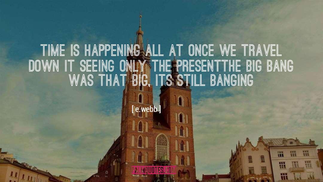 E.webb Quotes: Time is happening all at