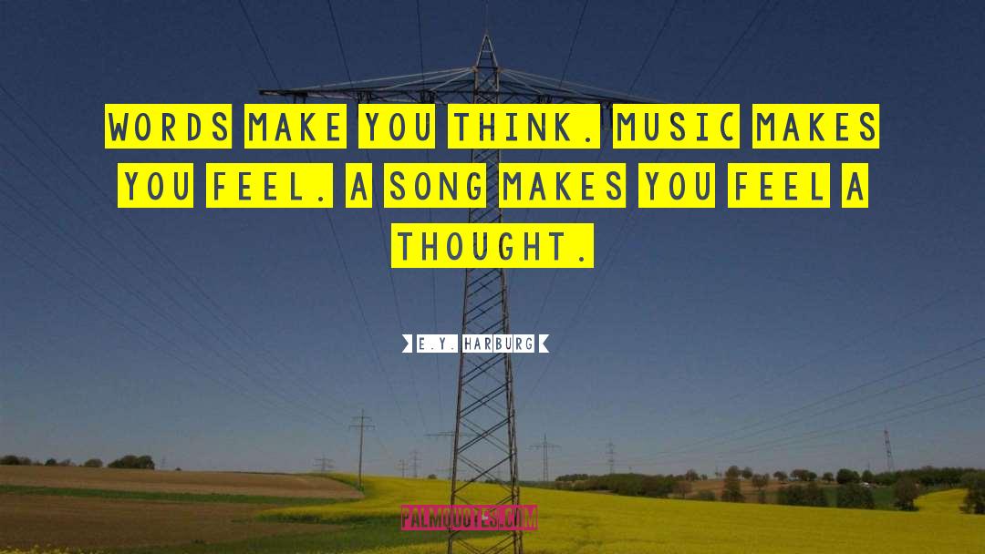 E.Y. Harburg Quotes: Words make you think. Music