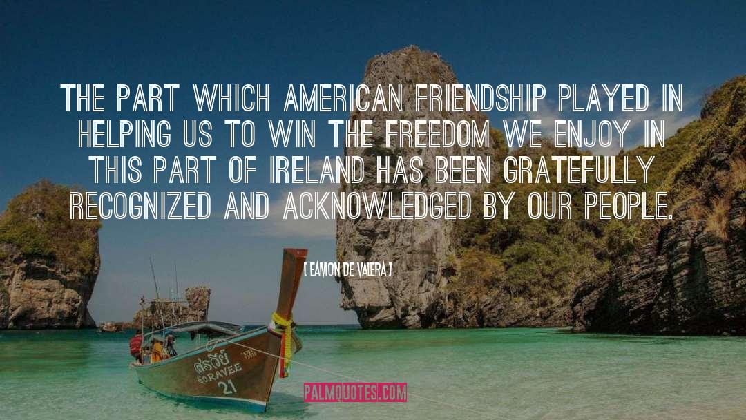 Eamon De Valera Quotes: The part which American friendship