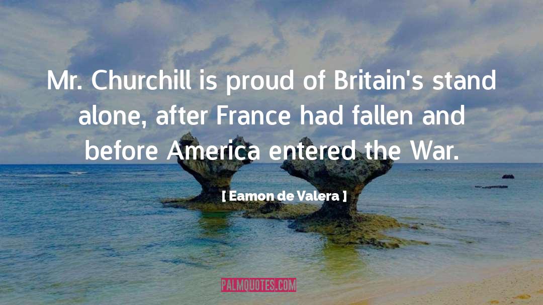 Eamon De Valera Quotes: Mr. Churchill is proud of