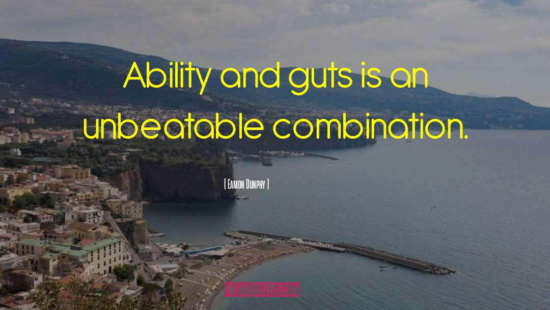 Eamon Dunphy Quotes: Ability and guts is an