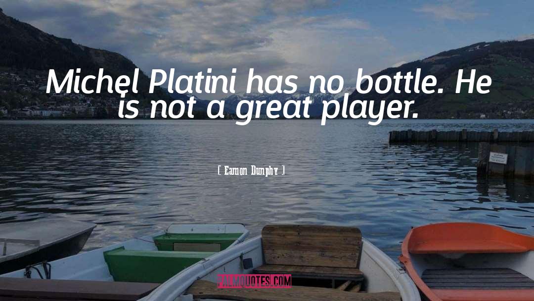 Eamon Dunphy Quotes: Michel Platini has no bottle.