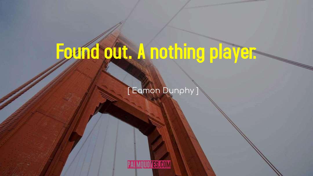 Eamon Dunphy Quotes: Found out. A nothing player.