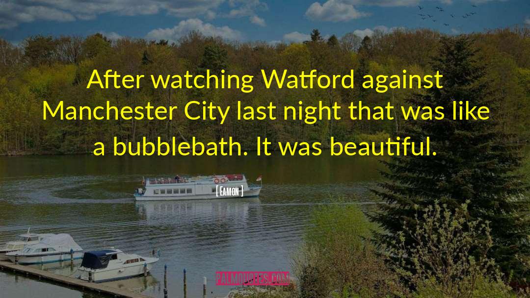 Eamon Quotes: After watching Watford against Manchester