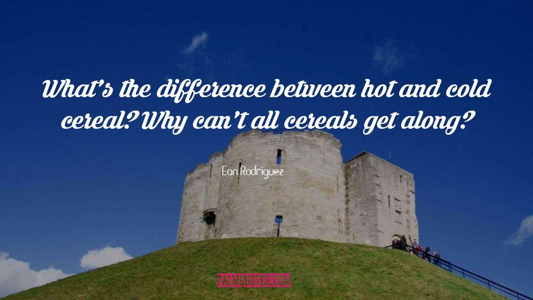 Ean Rodriguez Quotes: What's the difference between hot