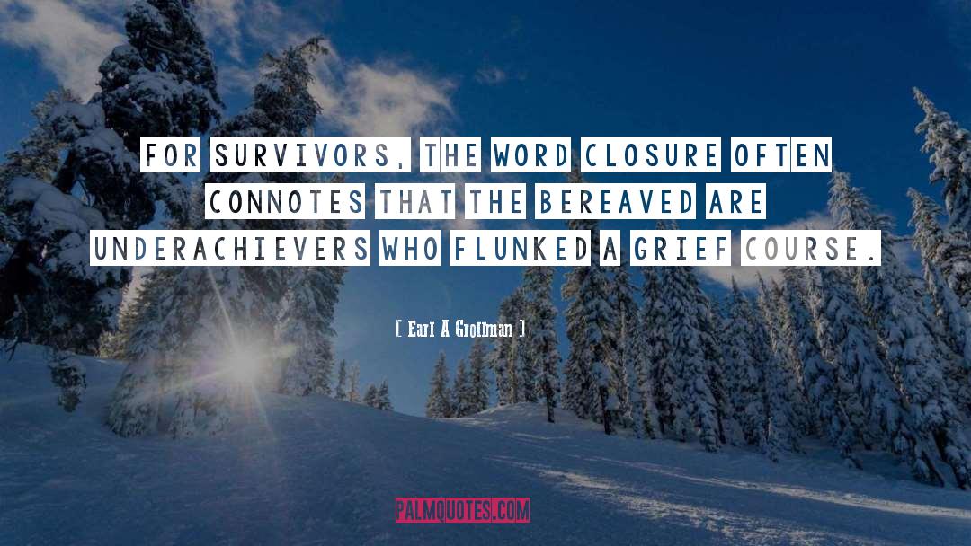 Earl A Grollman Quotes: For survivors, the word closure