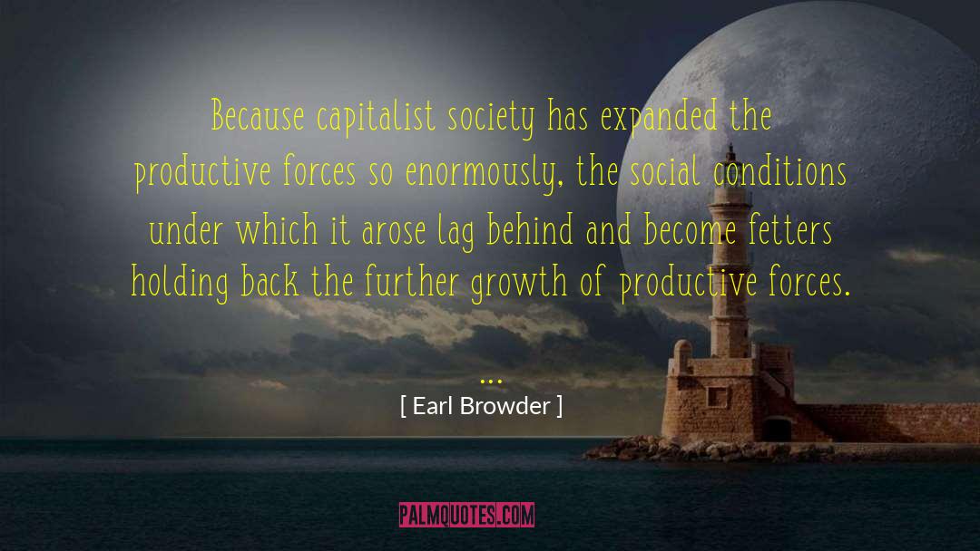 Earl Browder Quotes: Because capitalist society has expanded