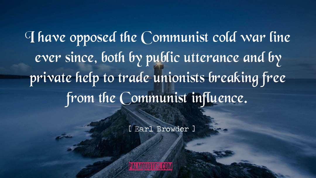 Earl Browder Quotes: I have opposed the Communist
