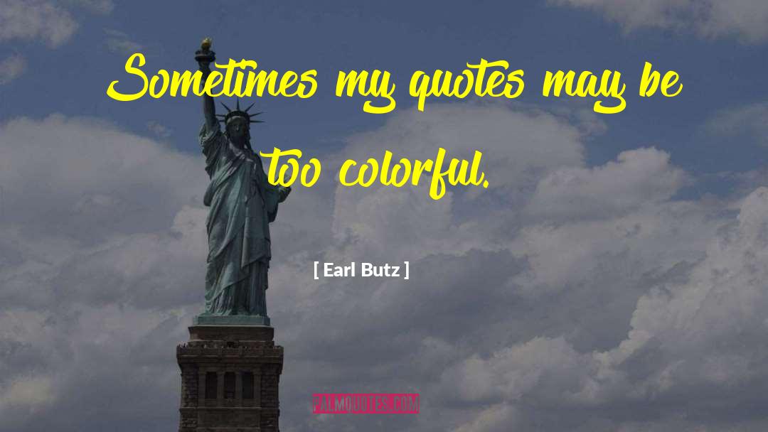 Earl Butz Quotes: Sometimes my quotes may be