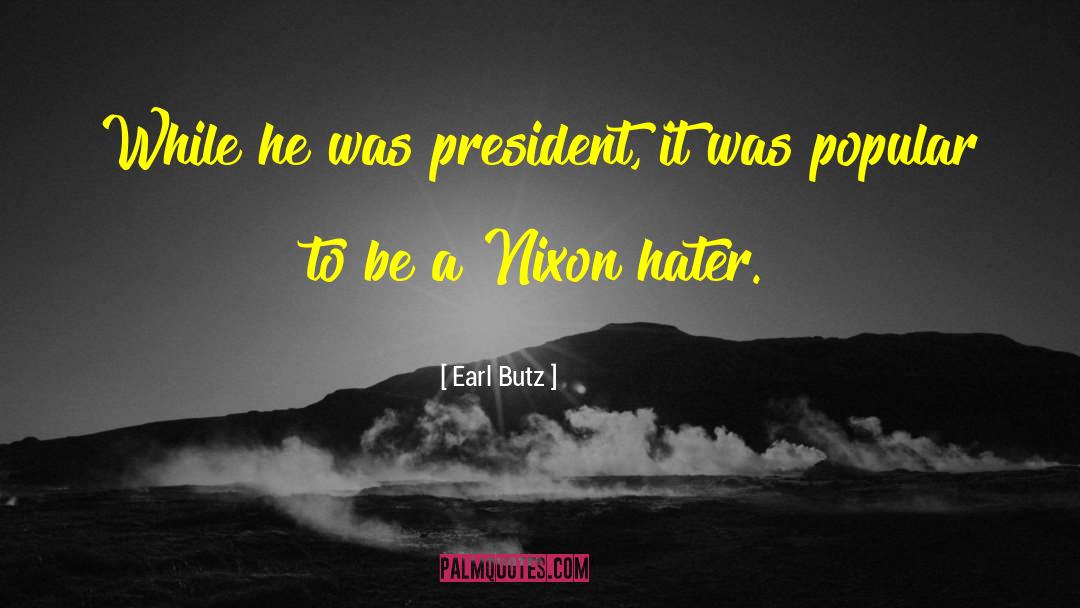 Earl Butz Quotes: While he was president, it