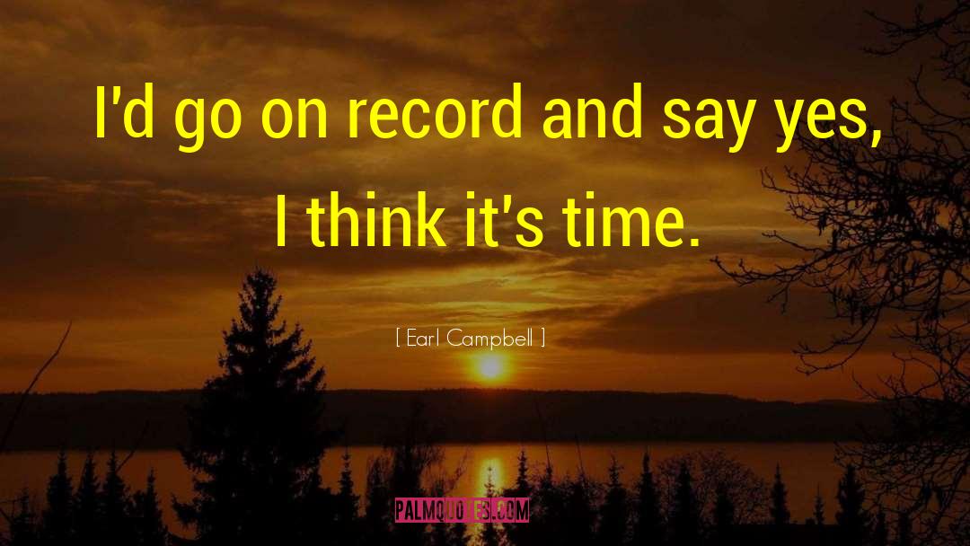 Earl Campbell Quotes: I'd go on record and