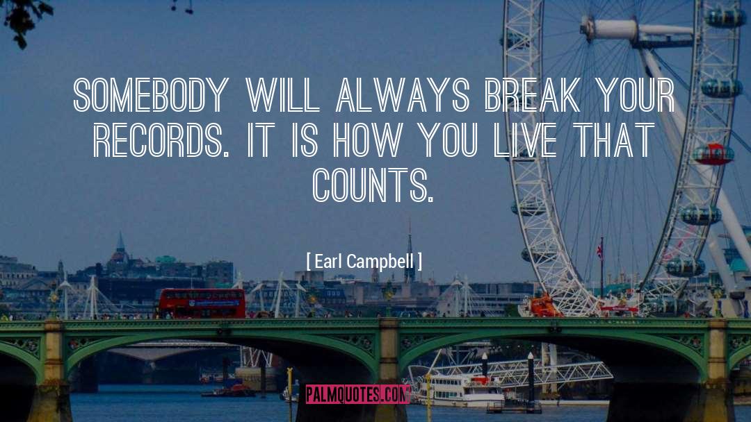 Earl Campbell Quotes: Somebody will always break your