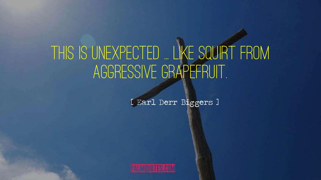 Earl Derr Biggers Quotes: This is unexpected ... like