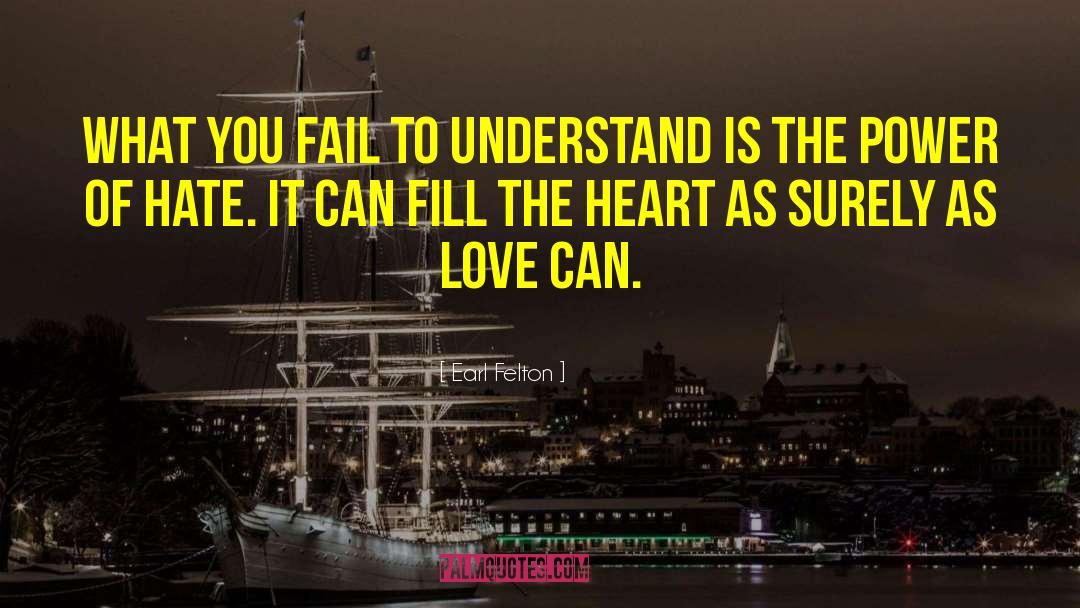 Earl Felton Quotes: What you fail to understand