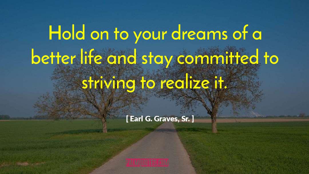 Earl G. Graves, Sr. Quotes: Hold on to your dreams