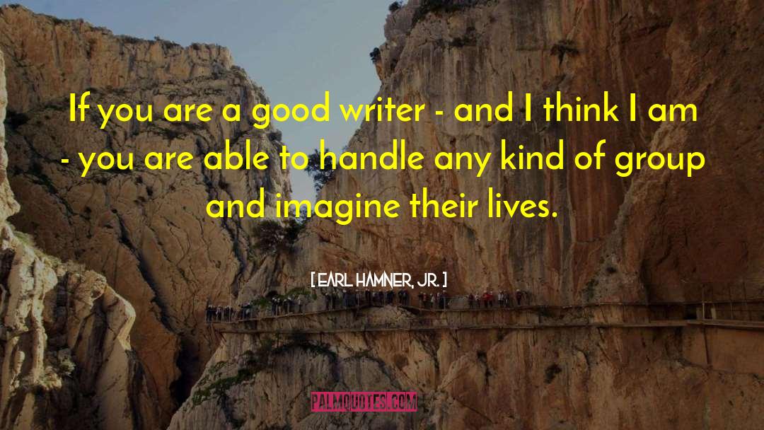 Earl Hamner, Jr. Quotes: If you are a good