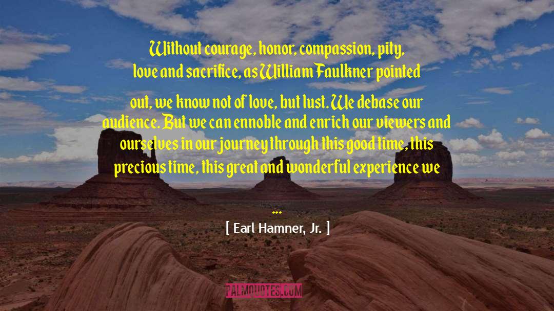 Earl Hamner, Jr. Quotes: Without courage, honor, compassion, pity,