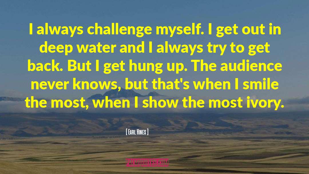 Earl Hines Quotes: I always challenge myself. I