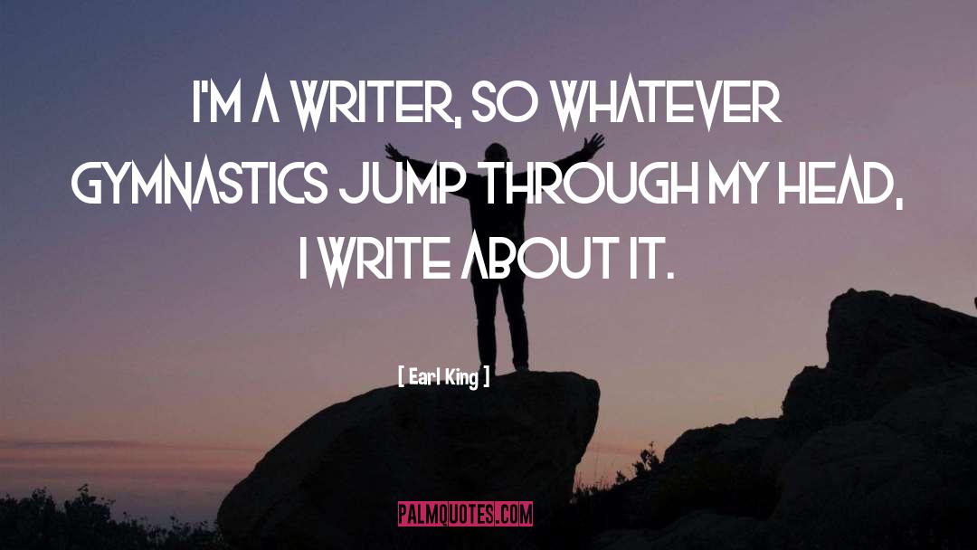 Earl King Quotes: I'm a writer, so whatever