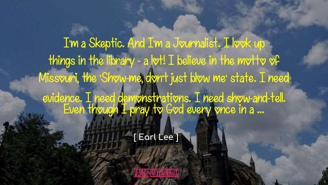 Earl Lee Quotes: I'm a Skeptic. And I'm