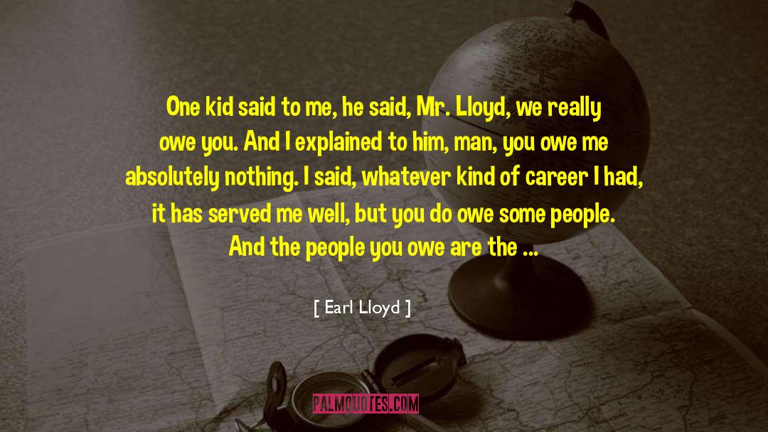 Earl Lloyd Quotes: One kid said to me,