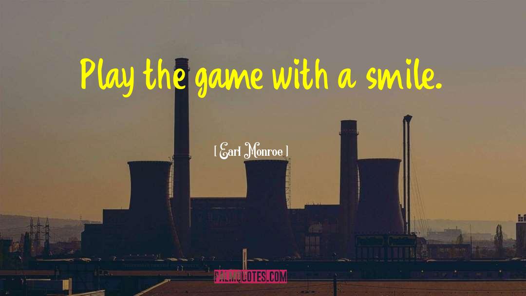 Earl Monroe Quotes: Play the game with a
