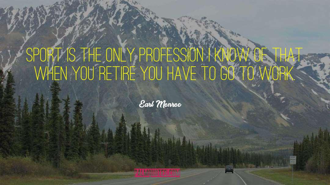 Earl Monroe Quotes: Sport is the only profession