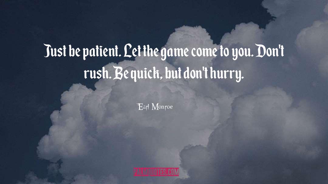 Earl Monroe Quotes: Just be patient. Let the