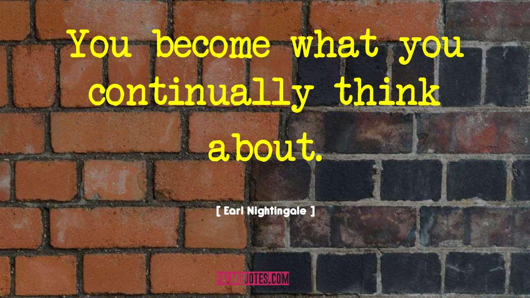 Earl Nightingale Quotes: You become what you continually