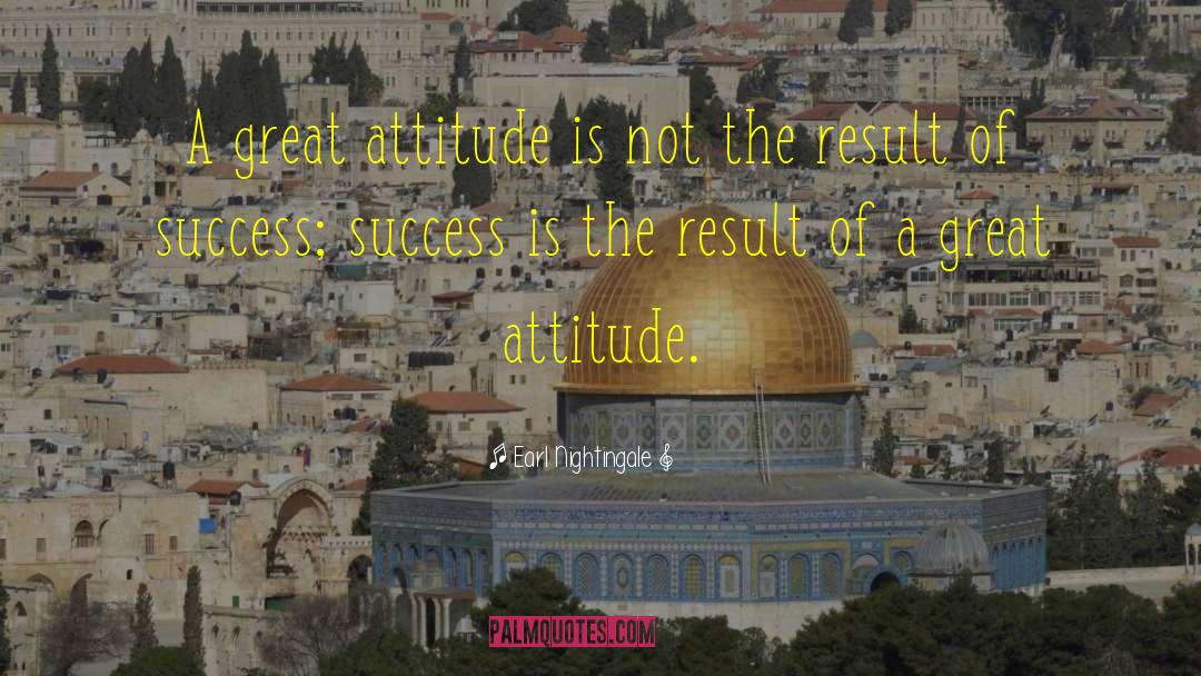 Earl Nightingale Quotes: A great attitude is not