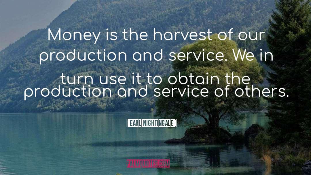 Earl Nightingale Quotes: Money is the harvest of