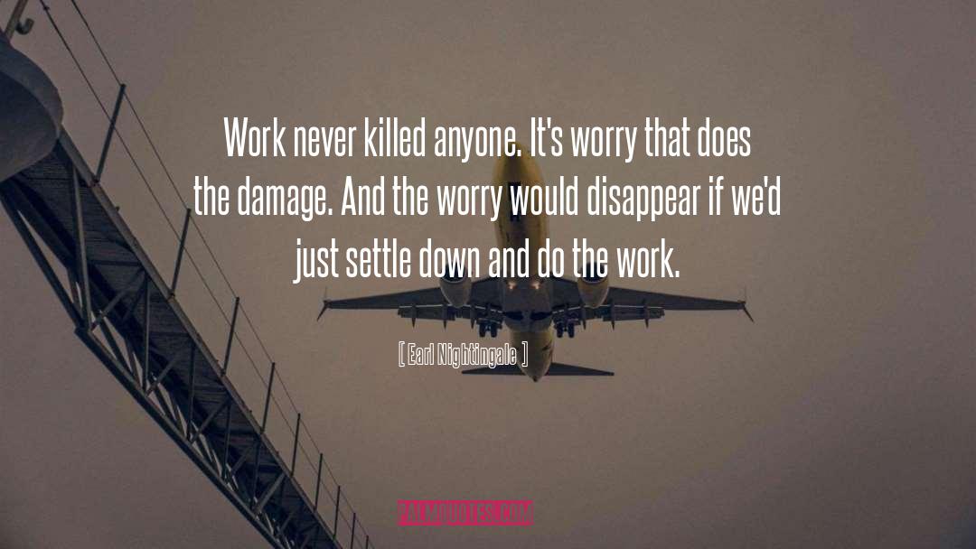 Earl Nightingale Quotes: Work never killed anyone. It's