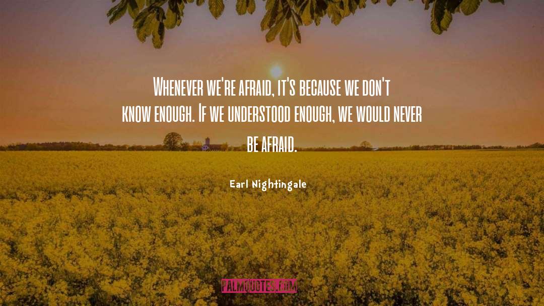 Earl Nightingale Quotes: Whenever we're afraid, it's because