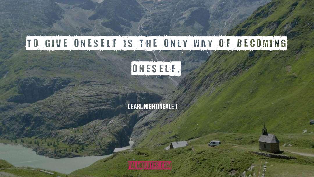 Earl Nightingale Quotes: To give oneself is the