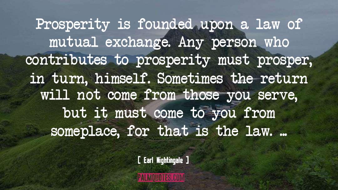 Earl Nightingale Quotes: Prosperity is founded upon a