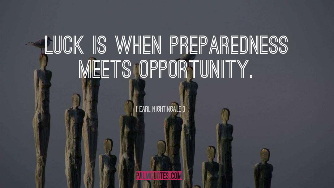 Earl Nightingale Quotes: Luck is when preparedness meets