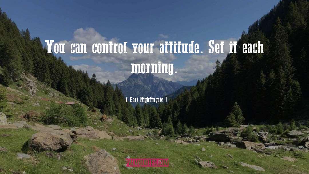 Earl Nightingale Quotes: You can control your attitude.