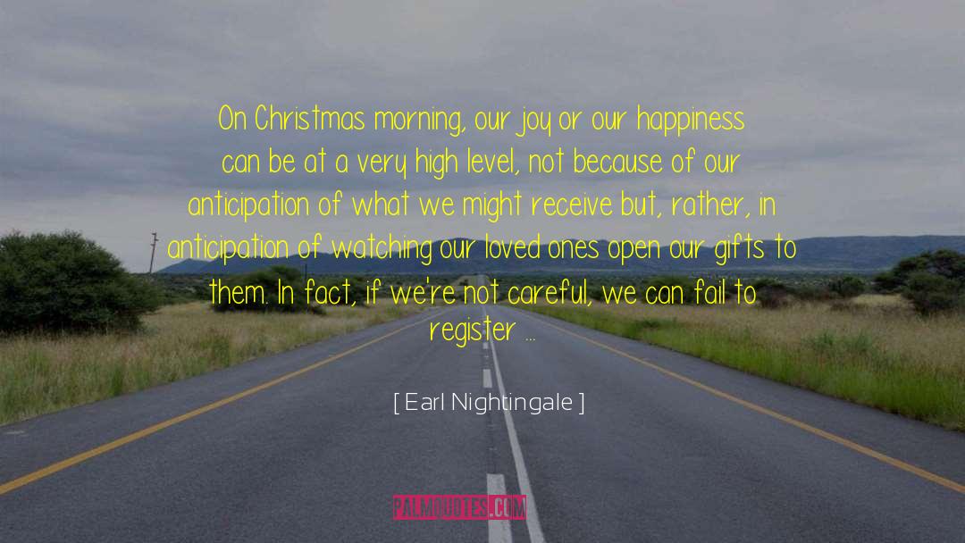 Earl Nightingale Quotes: On Christmas morning, our joy