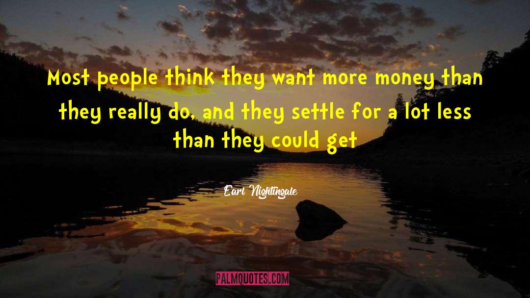 Earl Nightingale Quotes: Most people think they want