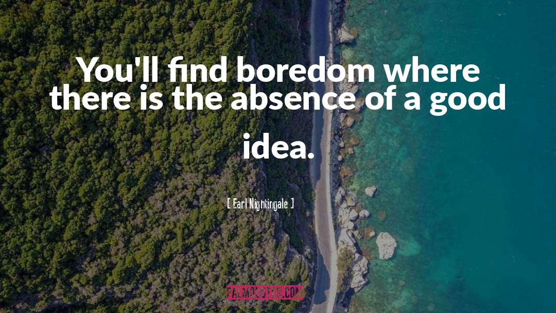 Earl Nightingale Quotes: You'll find boredom where there