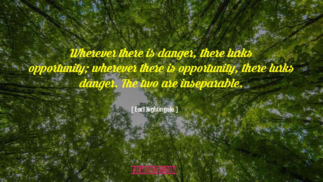 Earl Nightingale Quotes: Wherever there is danger, there