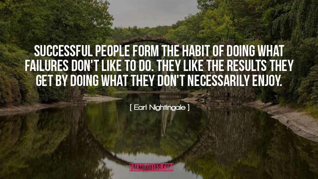 Earl Nightingale Quotes: Successful people form the habit