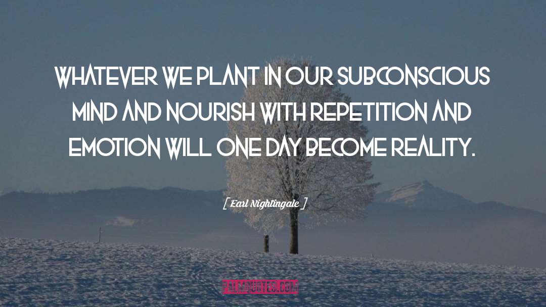 Earl Nightingale Quotes: Whatever we plant in our